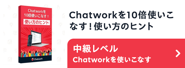Chatworkを10倍使いこなす！使い方のヒント 中級レベル Chatworkを使いこなす